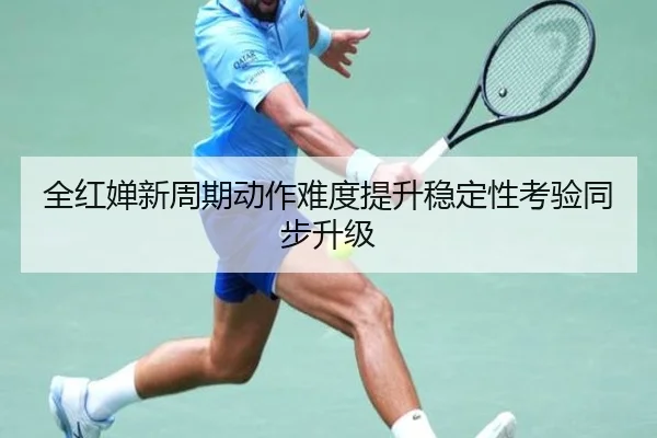 全红婵新周期动作难度提升稳定性考验同步升级